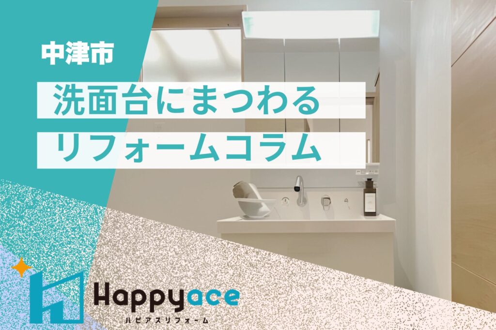 中津市で洗面台リフォームをお考えの方へ＊洗面台リフォームでの失敗しない選び方とお手入れのコツ