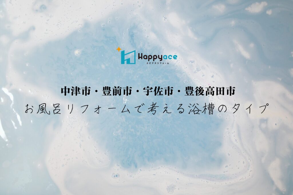 中津市・豊前市・宇佐市・豊後高田市お風呂リフォームで考える浴槽のタイプ