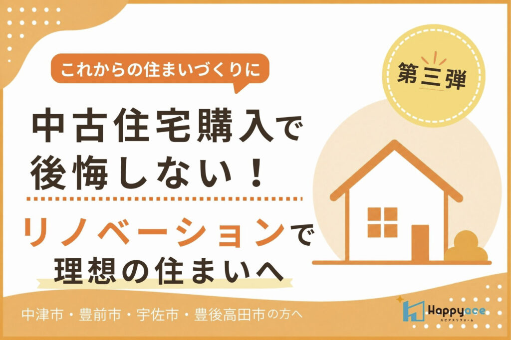 【中津市】中古住宅購入後に後悔しないために｜リノベーションで理想の住まいへ│豊前市・宇佐市・豊後高田市の方も必見！
